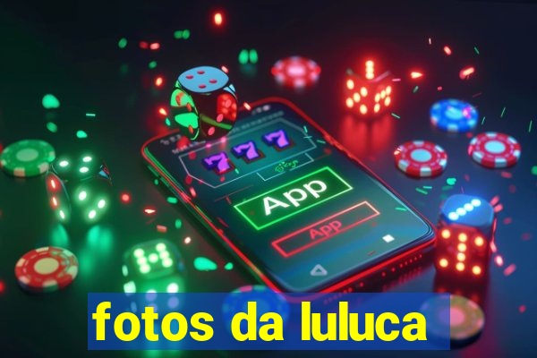 fotos da luluca